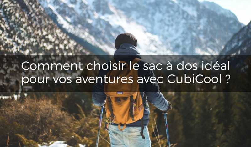 Comment choisir le sac à dos idéal pour vos aventures avec Cubicool ?