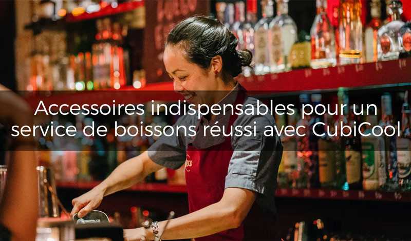 Accessoires indispensables pour un service de boissons réussi avec Cubicool🍸🍹