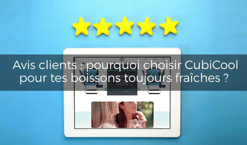 Avis clients : pourquoi choisir CubiCool pour tes boissons 🍹✨