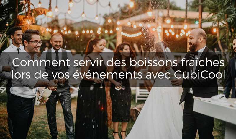 Comment servir des boissons fraîches lors de vos événements avec Cubicool 🥤❄️
