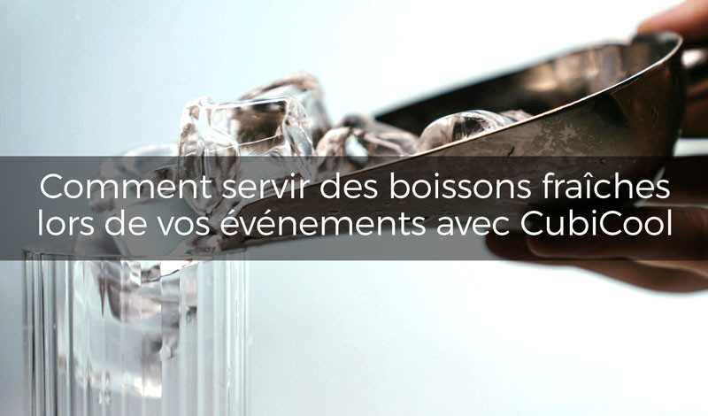 Comment servir des boissons fraîches lors de vos événements avec Cubicool 🥤❄️