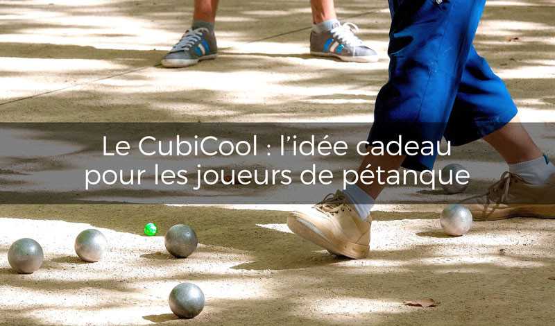 Idée cadeau pour les joueurs de pétanque : Le CubiCool, l’accessoire incontournable pour des parties réussies
