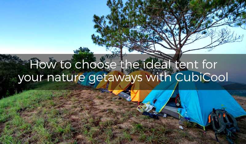 How to choose the ideal tent for your nature getaways with CubiCool