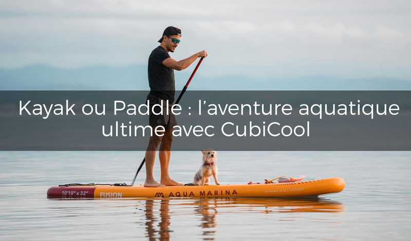 Kayak ou Paddle : L'Aventure Aquatique Ultime, avec une Touche de Fraîcheur CubiCool ! ‍♂️‍♀️