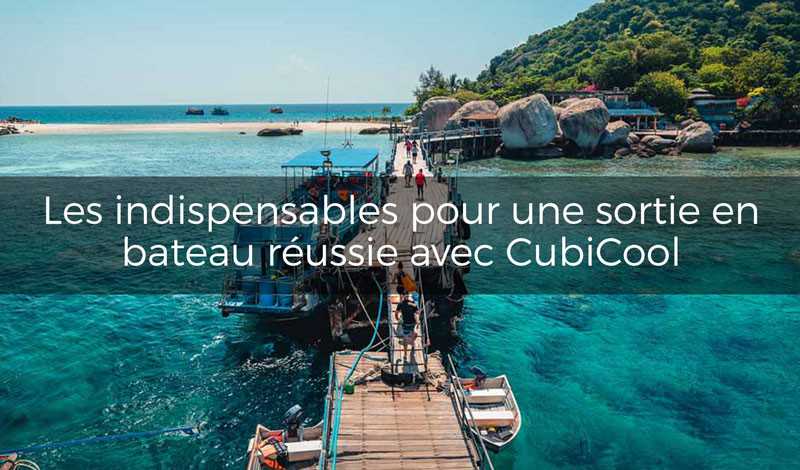 Les indispensables pour une sortie en bateau réussie  avec Cubicool⛵⚓