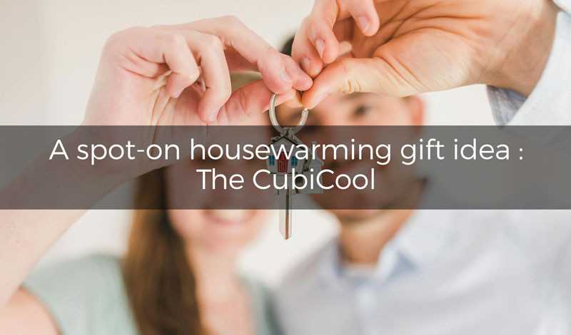 Housewarming gift idea: Give CubiCool to celebrate a new home